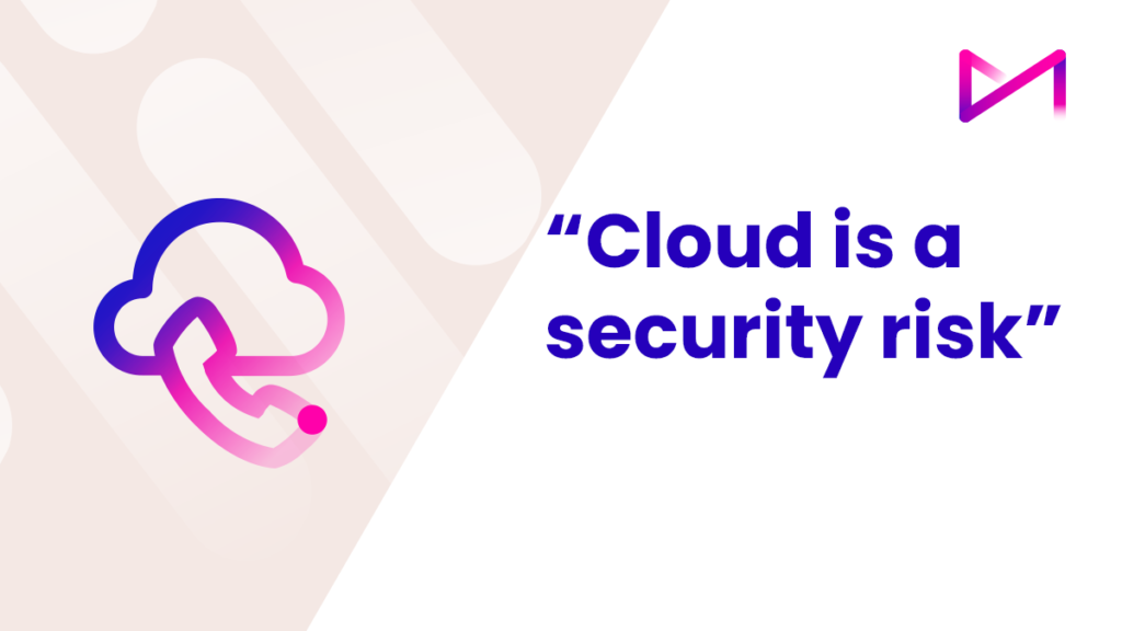 Common objection to cloud based software in contact centres: Cloud is a security risk
