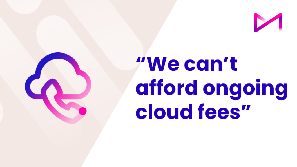 Common objection to cloud based software in contact centres: "We can't afford the ongoing cloud fees"