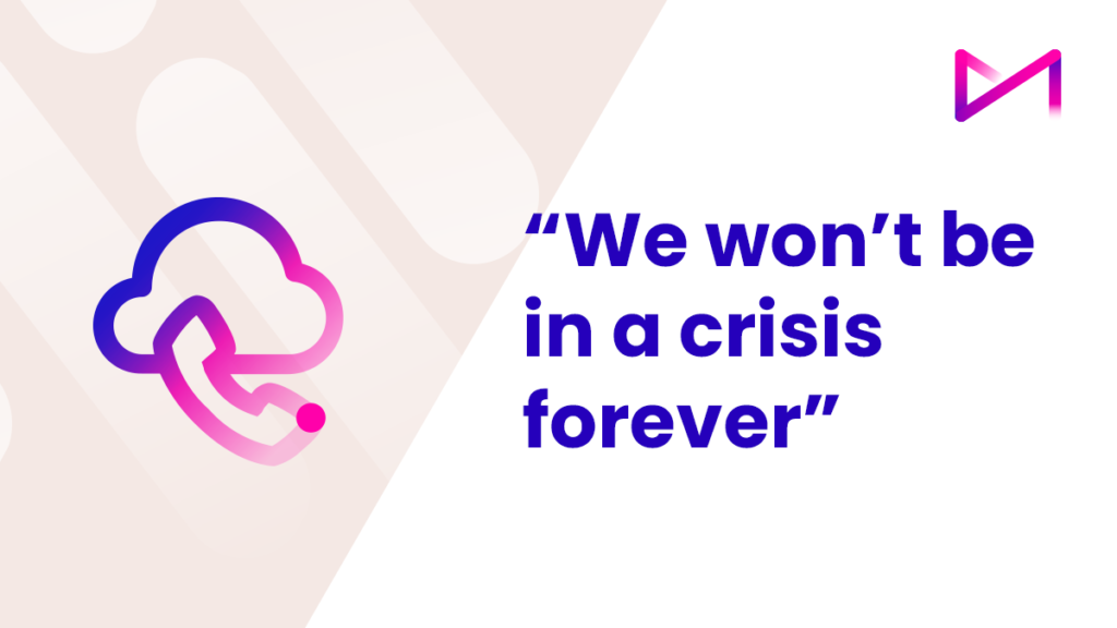 Common objection to cloud based software in contact centres: "We won't be in a crisis forever"